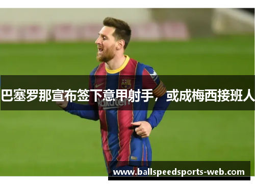 巴塞罗那宣布签下意甲射手，或成梅西接班人