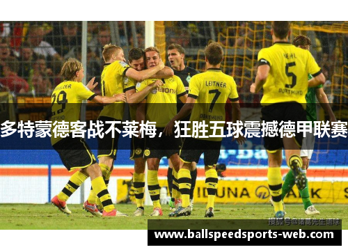 多特蒙德客战不莱梅，狂胜五球震撼德甲联赛