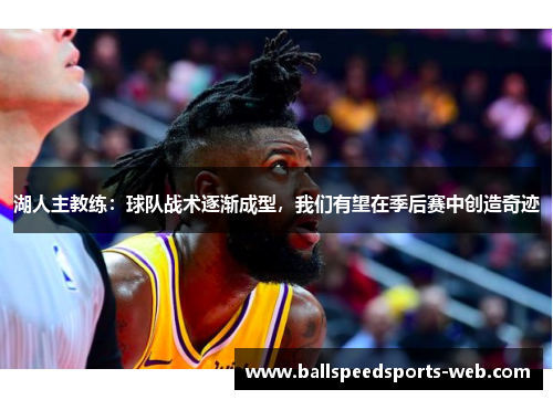 湖人主教练：球队战术逐渐成型，我们有望在季后赛中创造奇迹