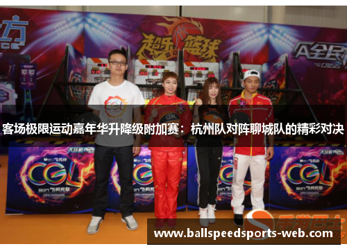客场极限运动嘉年华升降级附加赛：杭州队对阵聊城队的精彩对决