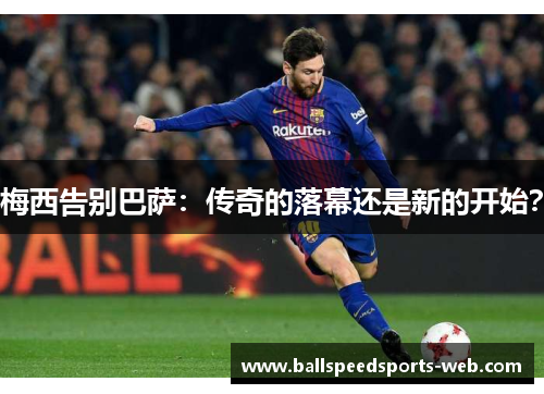 梅西告别巴萨：传奇的落幕还是新的开始？