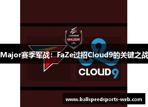 Major赛季军战：FaZe过招Cloud9的关键之战